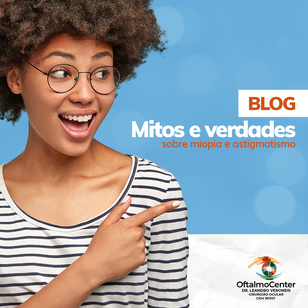 Mitos e verdades sobre a Miopia e Astigmatismo